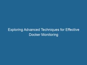 exploring-advanced-techniques-for-effective-docker-monitoring-2