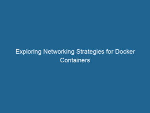 exploring-networking-strategies-for-docker-containers-2