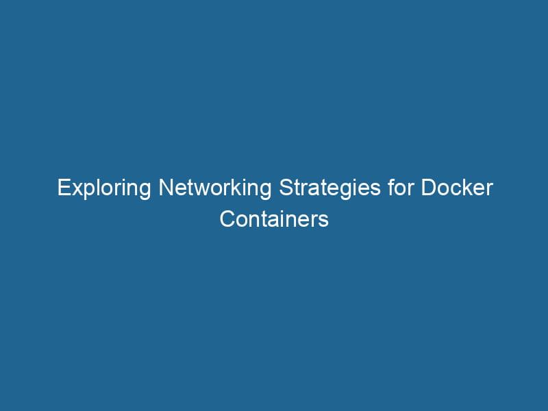 exploring-networking-strategies-for-docker-containers-2