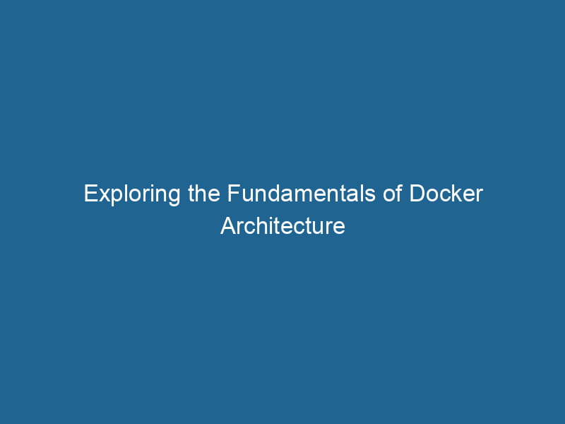 exploring-the-fundamentals-of-docker-architecture-2