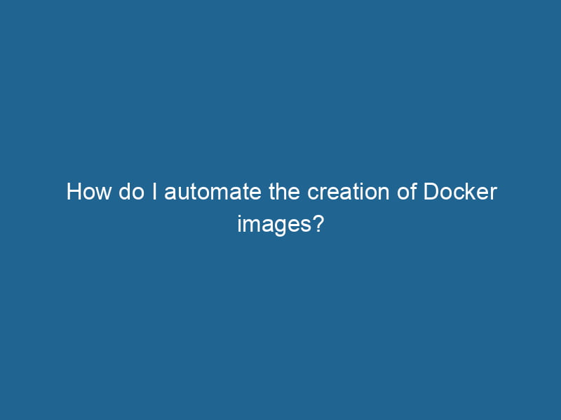 how-do-i-automate-the-creation-of-docker-images-2
