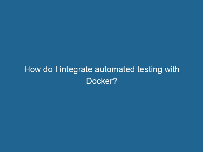 how-do-i-integrate-automated-testing-with-docker-2
