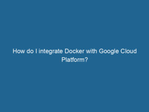 how-do-i-integrate-docker-with-google-cloud-platform-2