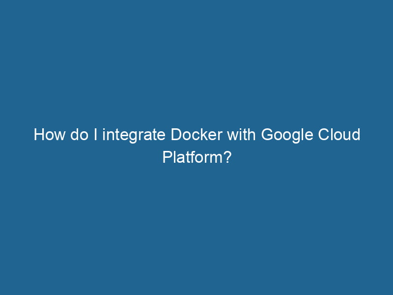 how-do-i-integrate-docker-with-google-cloud-platform-2