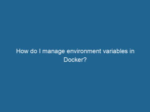 how-do-i-manage-environment-variables-in-docker-2