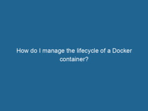 how-do-i-manage-the-lifecycle-of-a-docker-container-2