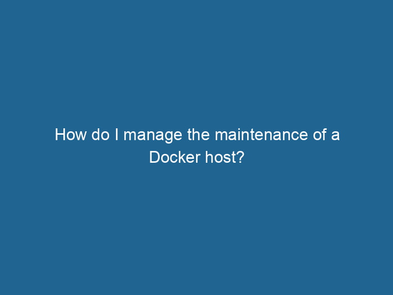 how-do-i-manage-the-maintenance-of-a-docker-host-2