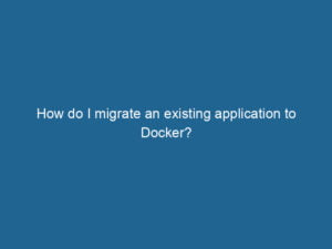 how-do-i-migrate-an-existing-application-to-docker-2