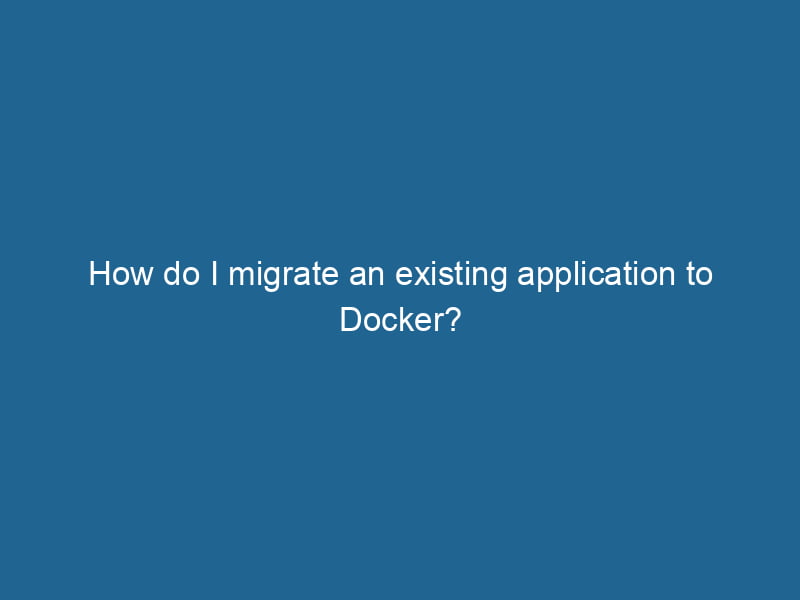 how-do-i-migrate-an-existing-application-to-docker-2