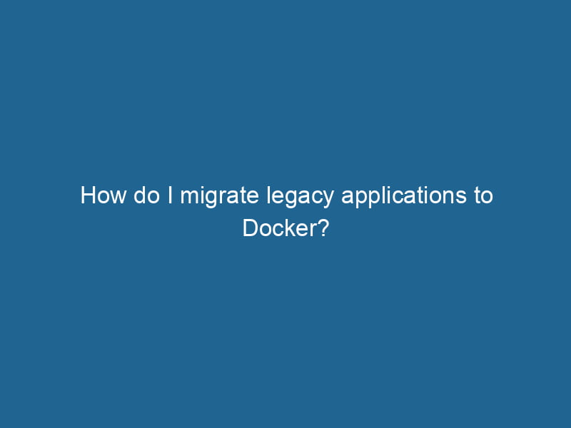 how-do-i-migrate-legacy-applications-to-docker-2