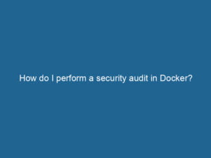 how-do-i-perform-a-security-audit-in-docker-2