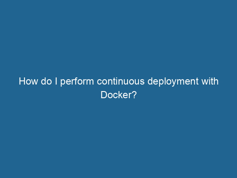 how-do-i-perform-continuous-deployment-with-docker-2