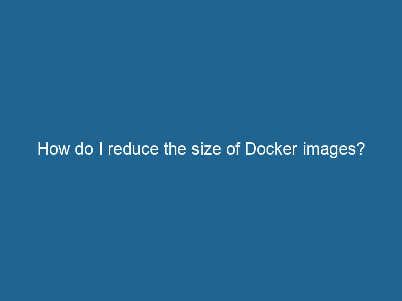 how-do-i-reduce-the-size-of-docker-images-2