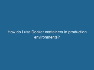 how-do-i-use-docker-containers-in-production-environments-2