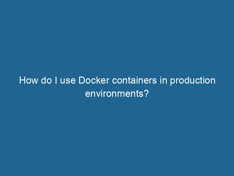 how-do-i-use-docker-containers-in-production-environments-2