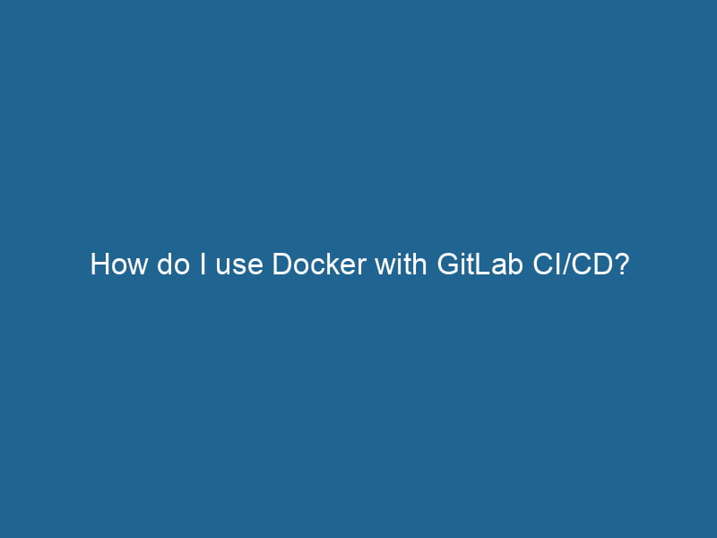 how-do-i-use-docker-with-gitlab-ci-cd-2