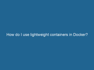 how-do-i-use-lightweight-containers-in-docker-2