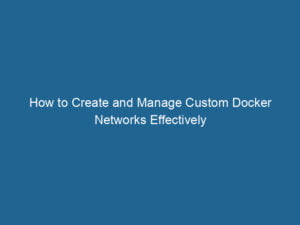 how-to-create-and-manage-custom-docker-networks-effectively-2