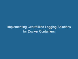 implementing-centralized-logging-solutions-for-docker-containers-2