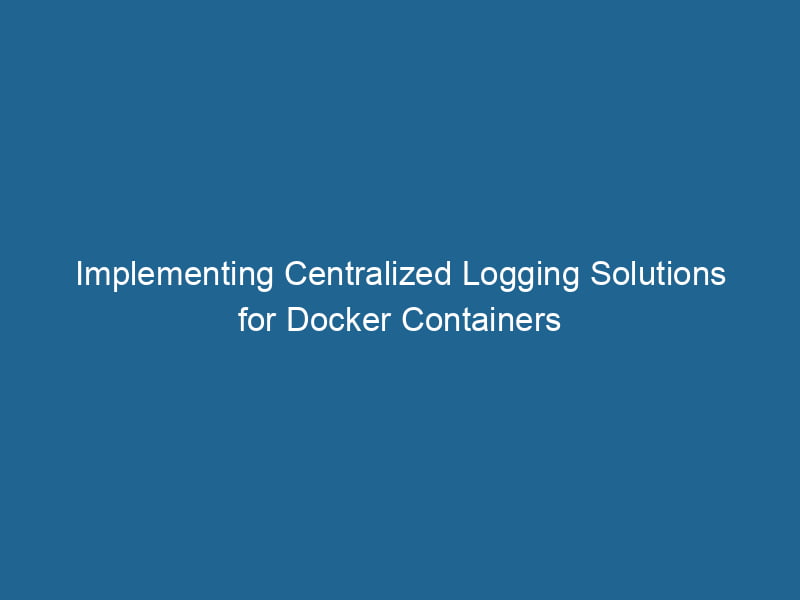 implementing-centralized-logging-solutions-for-docker-containers-2