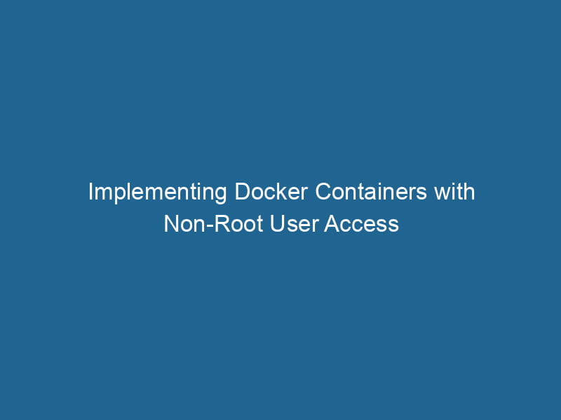 implementing-docker-containers-with-non-root-user-access-2