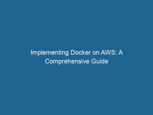 implementing-docker-on-aws-a-comprehensive-guide-2