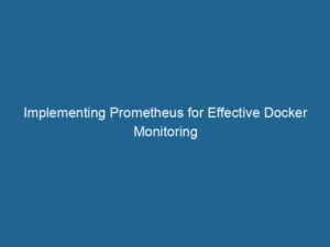 implementing-prometheus-for-effective-docker-monitoring-2
