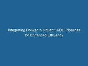 Integration von Docker in GitLab CI/CD-Pipelines für verbesserte Effizienz 2