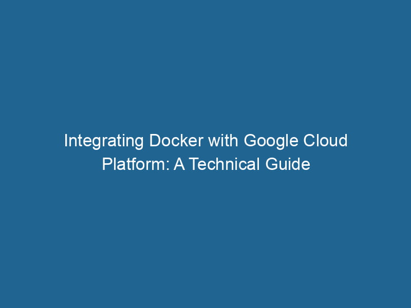 integrating-docker-with-google-cloud-platform-a-technical-guide-2