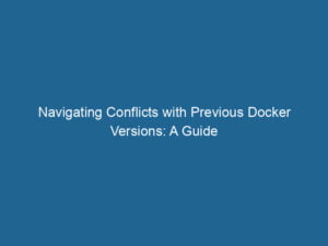 navigating-conflicts-with-previous-docker-versions-a-guide-2