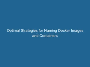 optimal-strategies-for-naming-docker-images-and-containers-2