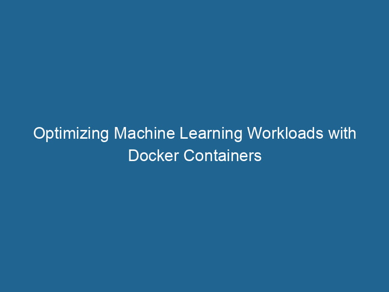 optimizing-machine-learning-workloads-with-docker-containers-2