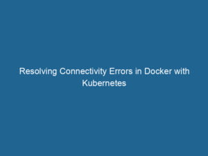 resolving-connectivity-errors-in-docker-with-kubernetes-2