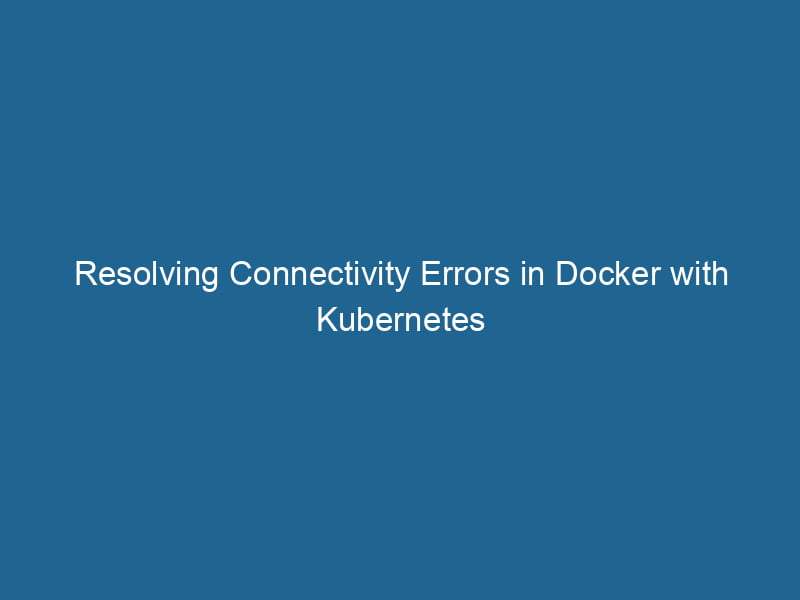 resolving-connectivity-errors-in-docker-with-kubernetes-2