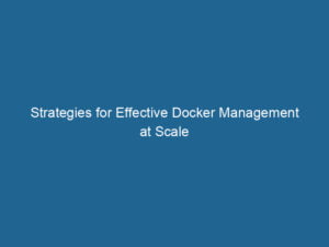 strategies-for-effective-docker-management-at-scale-2