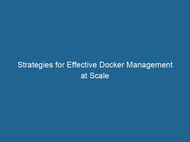 strategies-for-effective-docker-management-at-scale-2