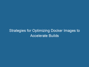 strategies-for-optimizing-docker-images-to-accelerate-builds-2