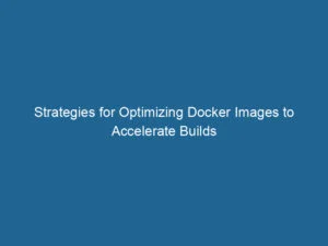strategies-for-optimizing-docker-images-to-accelerate-builds-2