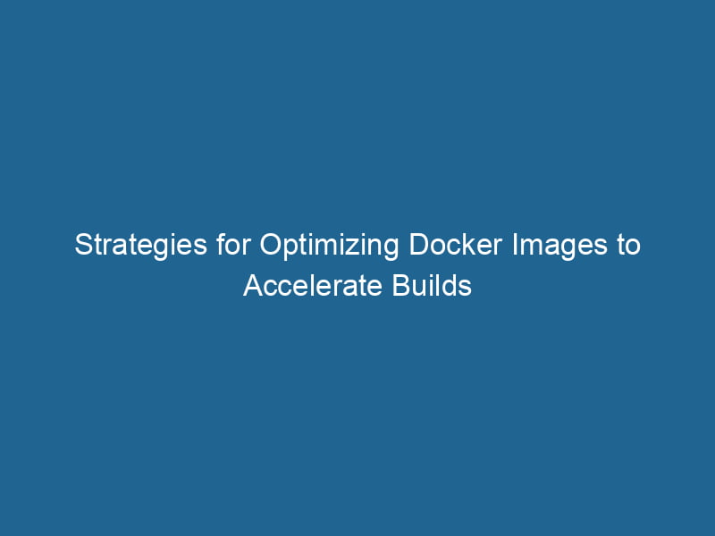 strategies-for-optimizing-docker-images-to-accelerate-builds-2