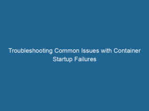 troubleshooting-common-issues-with-container-startup-failures-2