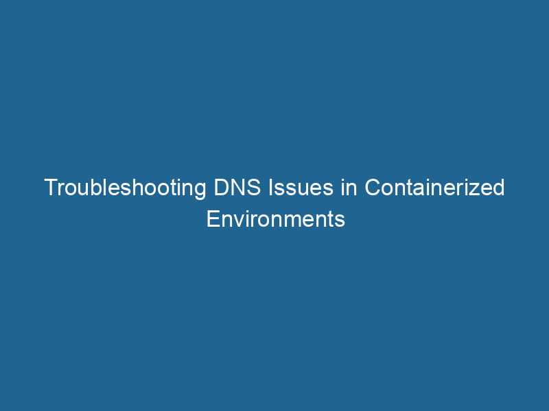 troubleshooting-dns-issues-in-containerized-environments-2