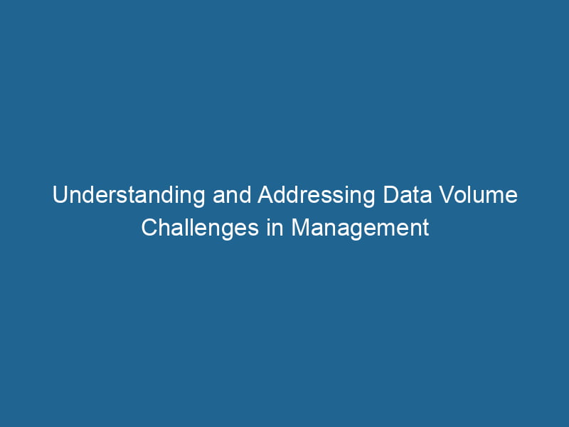 understanding-and-addressing-data-volume-challenges-in-management-2