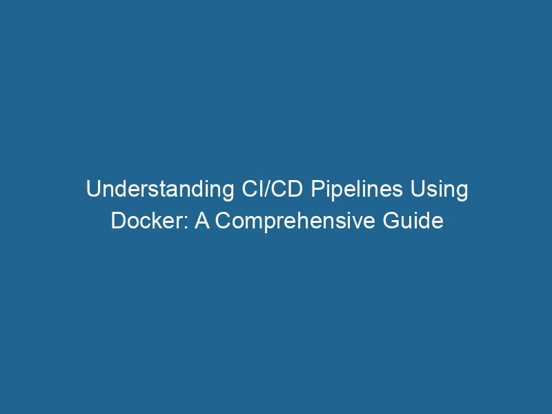 understanding-ci-cd-pipelines-using-docker-a-comprehensive-guide-2