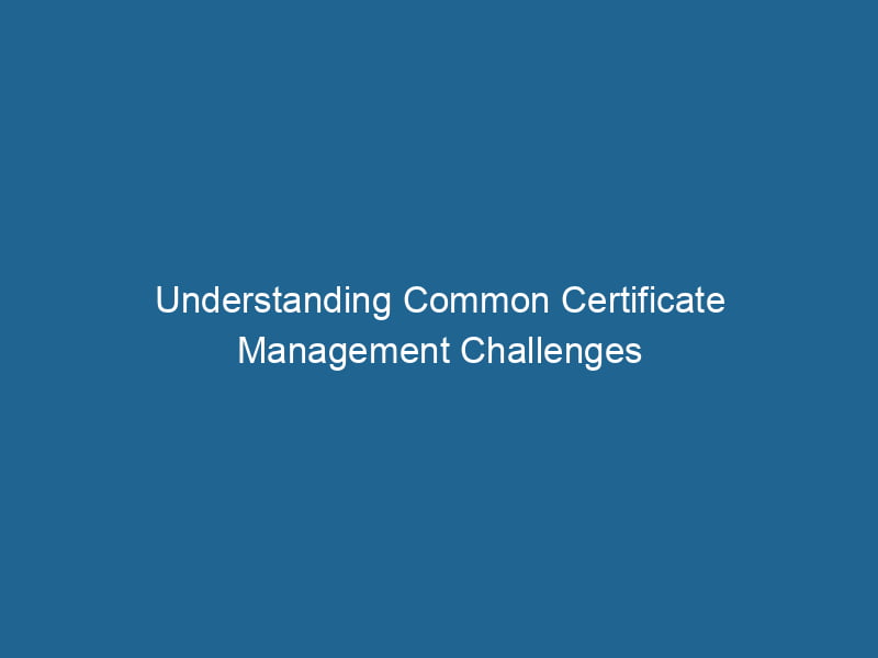 understanding-common-certificate-management-challenges-2
