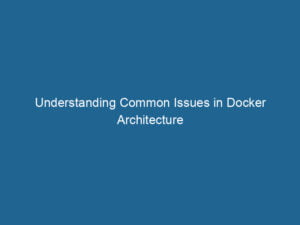 understanding-common-issues-in-docker-architecture-2