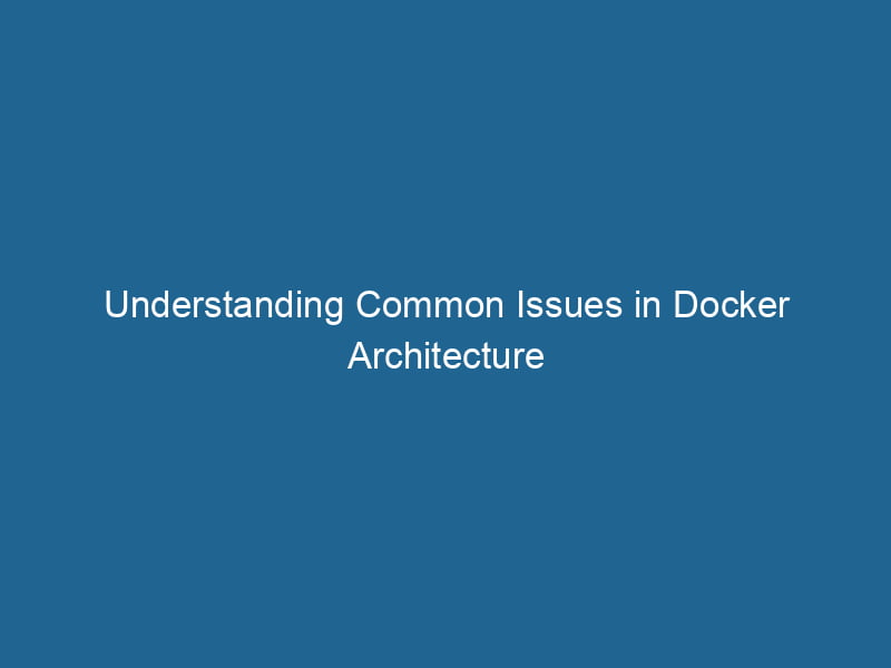understanding-common-issues-in-docker-architecture-2