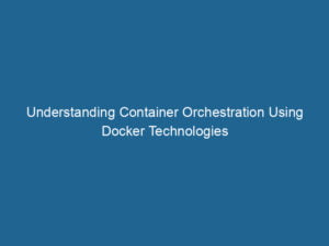 understanding-container-orchestration-using-docker-technologies-2