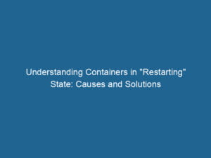 understanding-containers-in-restarting-state-causes-and-solutions-2