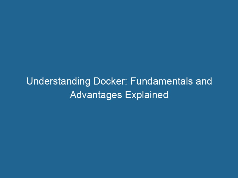 understanding-docker-fundamentals-and-advantages-explained-2