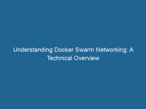 understanding-docker-swarm-networking-a-technical-overview-2